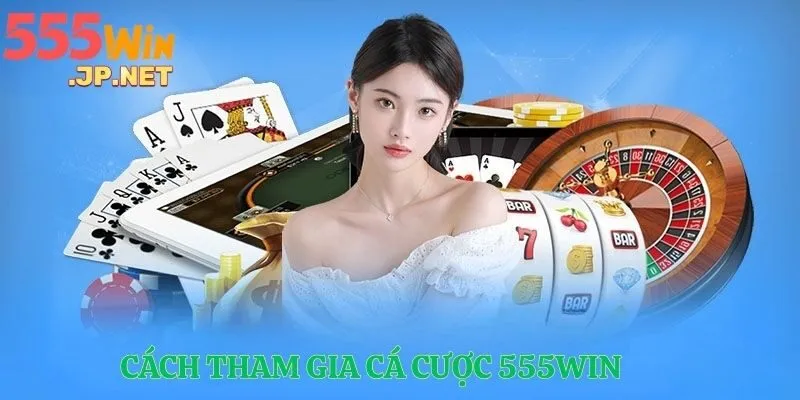 Cách tham gia cá cược 555WIN